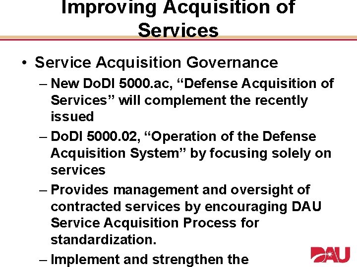 Improving Acquisition of Services • Service Acquisition Governance – New Do. DI 5000. ac,