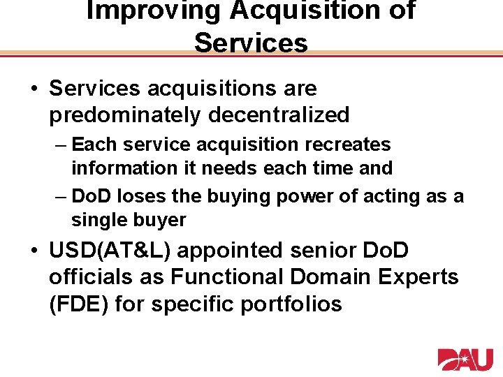 Improving Acquisition of Services • Services acquisitions are predominately decentralized – Each service acquisition