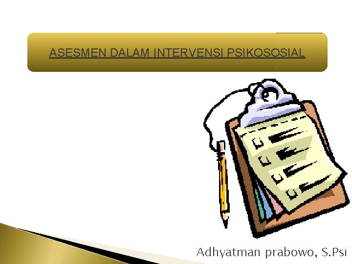 ASESMEN DALAM INTERVENSI PSIKOSOSIAL Adhyatman prabowo, S. Psi 
