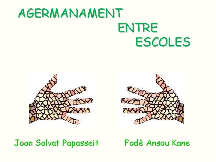 AGERMANAMENT ENTRE ESCOLES Joan Salvat Papasseit Fodè Ansou Kane AGERMANAMENT ENTRE ESCOLES Joan Salvat Papasseit Fodè Ansou Kane
