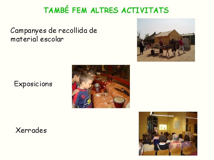 TAMBÉ FEM ALTRES ACTIVITATS Campanyes de recollida de material escolar Exposicions Xerrades TAMBÉ FEM ALTRES ACTIVITATS Campanyes de recollida de material escolar Exposicions Xerrades