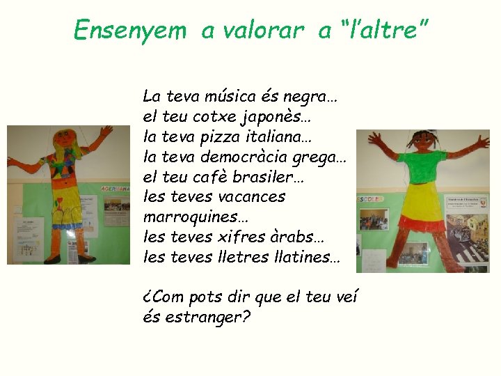 Ensenyem a valorar a “l’altre” La teva música és negra… el teu cotxe japonès… Ensenyem a valorar a “l’altre” La teva música és negra… el teu cotxe japonès…