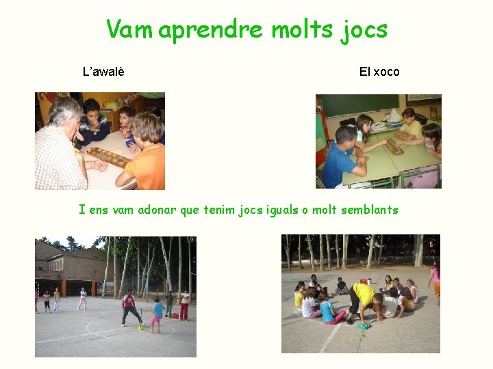 Vam aprendre molts jocs L’awalè El xoco I ens vam adonar que tenim jocs Vam aprendre molts jocs L’awalè El xoco I ens vam adonar que tenim jocs