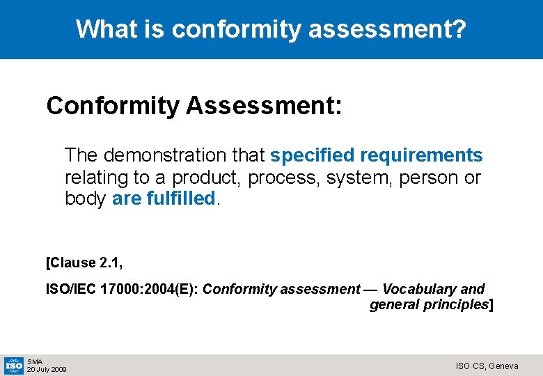 What is conformity assessment? Conformity Assessment: The demonstration that specified requirements relating to a