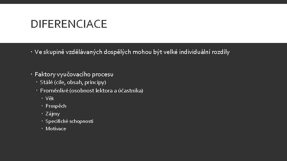 DIFERENCIACE Ve skupině vzdělávaných dospělých mohou být velké individuální rozdíly Faktory vyučovacího procesu Stálé