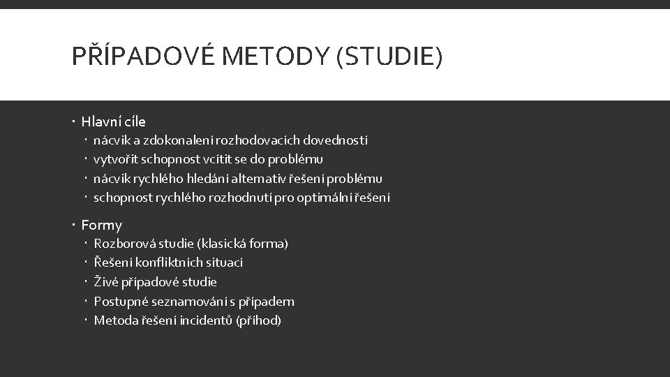 PŘÍPADOVÉ METODY (STUDIE) Hlavní cíle nácvik a zdokonalení rozhodovacích dovedností vytvořit schopnost vcítit se
