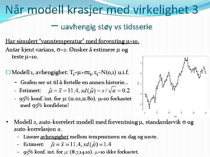 Når modell krasjer med virkelighet 3 – uavhengig støy vs tidsserie Har simulert “vanntemperatur”