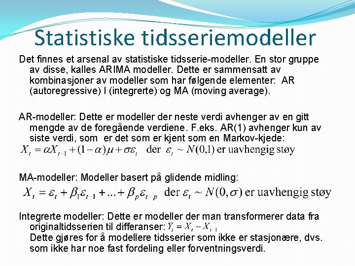 Statistiske tidsseriemodeller Det finnes et arsenal av statistiske tidsserie-modeller. En stor gruppe av disse,