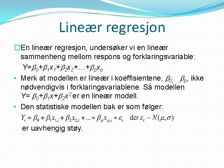 Lineær regresjon �En lineær regresjon, undersøker vi en lineær sammenheng mellom respons og forklaringsvariable: