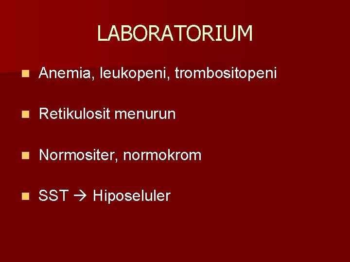 LABORATORIUM n Anemia, leukopeni, trombositopeni n Retikulosit menurun n Normositer, normokrom n SST Hiposeluler