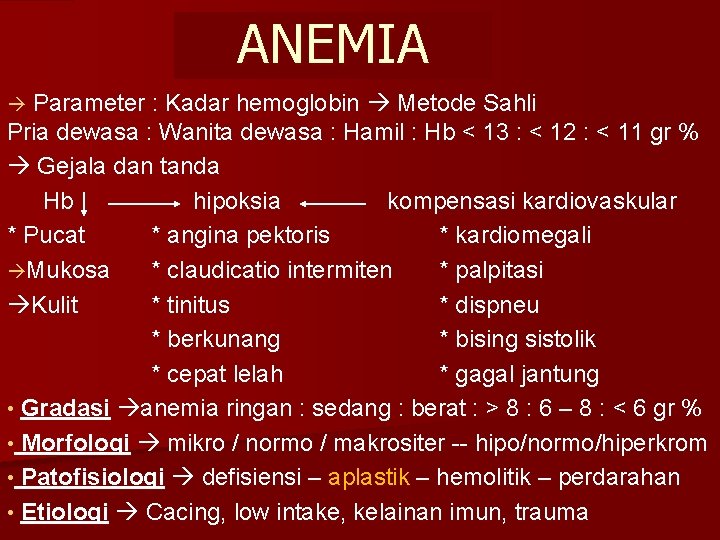 ANEMIA Parameter : Kadar hemoglobin Metode Sahli Pria dewasa : Wanita dewasa : Hamil