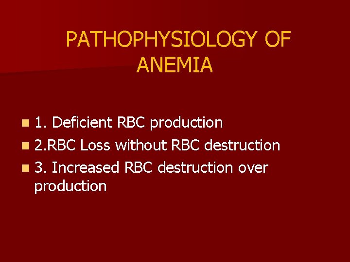 PATHOPHYSIOLOGY OF ANEMIA n 1. Deficient RBC production n 2. RBC Loss without RBC