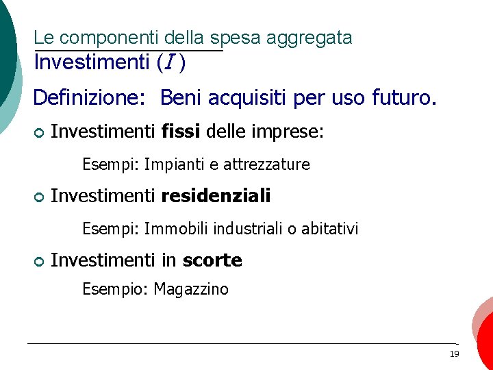 Le componenti della spesa aggregata Investimenti (I ) Definizione: Beni acquisiti per uso futuro.