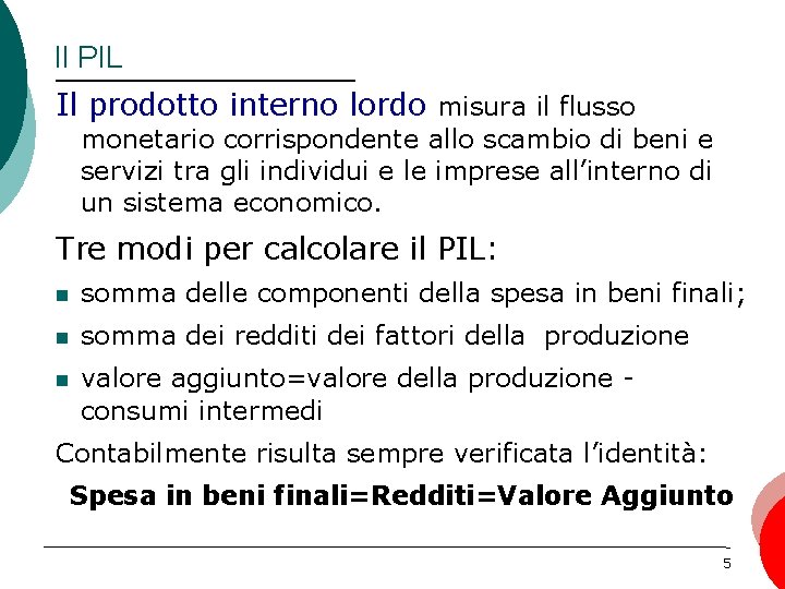 Il PIL Il prodotto interno lordo misura il flusso monetario corrispondente allo scambio di