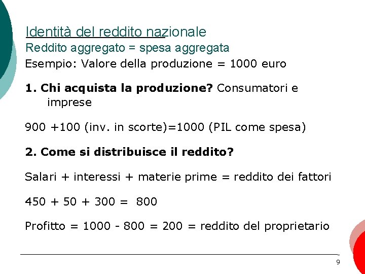 Identità del reddito nazionale Reddito aggregato = spesa aggregata Esempio: Valore della produzione =