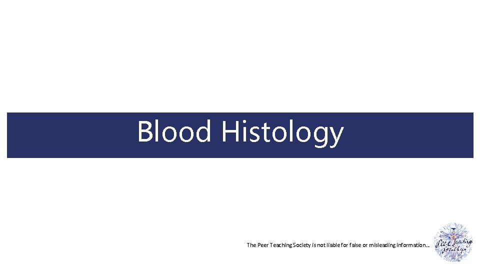 Blood Histology The Peer Teaching Society is not liable for false or misleading information…