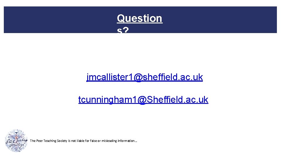 Question s? jmcallister 1@sheffield. ac. uk tcunningham 1@Sheffield. ac. uk The Peer Teaching Society
