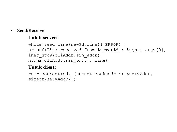  • Send/Receive Untuk server: while(read_line(new. Sd, line)!=ERROR) { printf("%s: received from %s: TCP%d