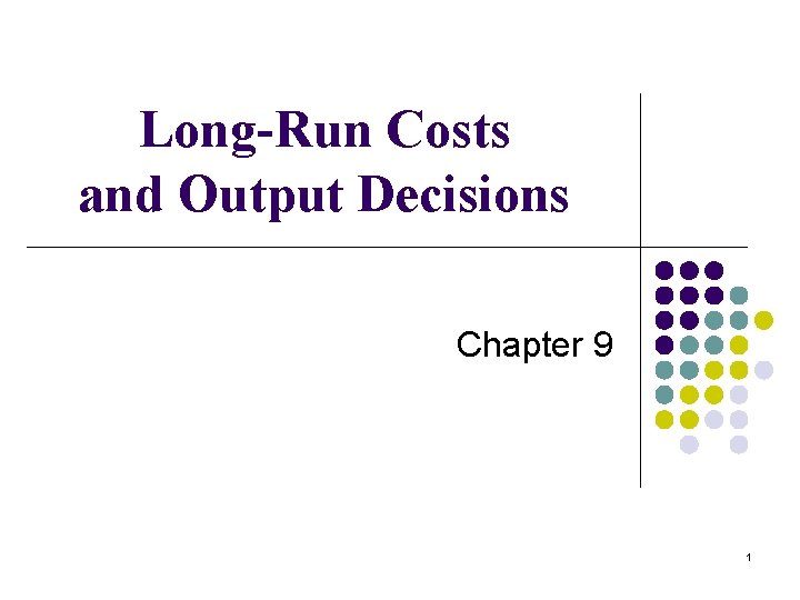 Long-Run Costs and Output Decisions Chapter 9 1 