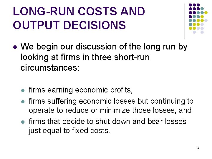 LONG-RUN COSTS AND OUTPUT DECISIONS l We begin our discussion of the long run