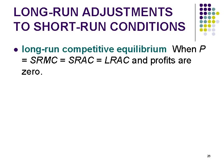 LONG-RUN ADJUSTMENTS TO SHORT-RUN CONDITIONS l long-run competitive equilibrium When P = SRMC =