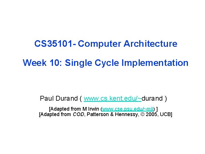 CS 35101 - Computer Architecture Week 10: Single Cycle Implementation Paul Durand ( www.