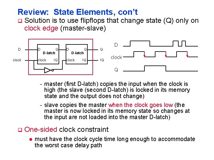 Review: State Elements, con’t q Solution is to use flipflops that change state (Q)