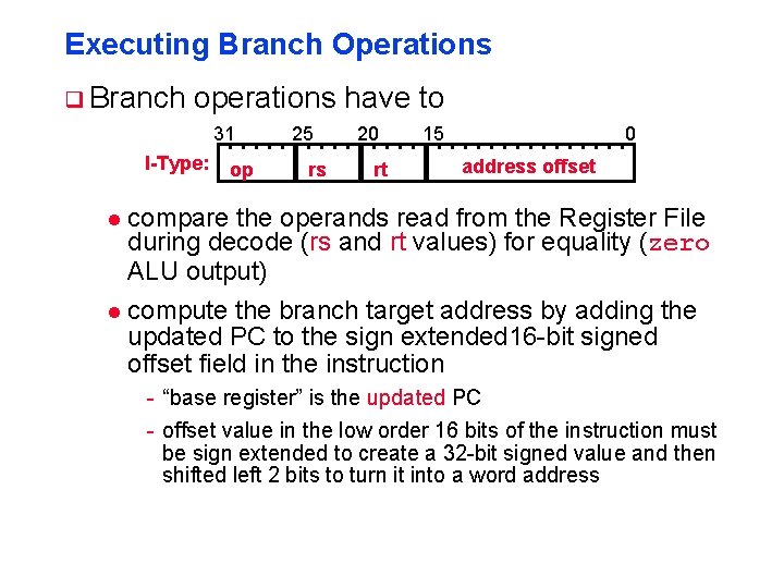 Executing Branch Operations q Branch operations have to 31 I-Type: op 25 rs 20