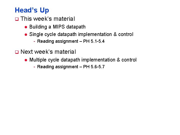 Head’s Up q This week’s material l l Building a MIPS datapath Single cycle