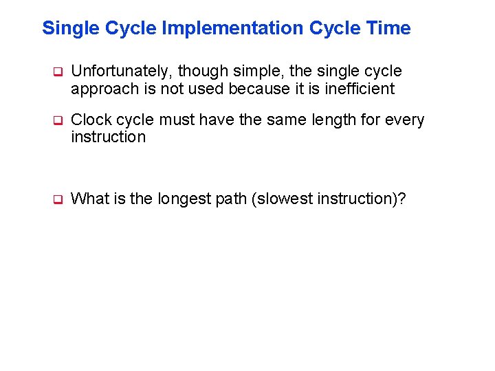 Single Cycle Implementation Cycle Time q Unfortunately, though simple, the single cycle approach is