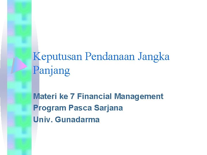 Keputusan Pendanaan Jangka Panjang Materi ke 7 Financial Management Program Pasca Sarjana Univ. Gunadarma