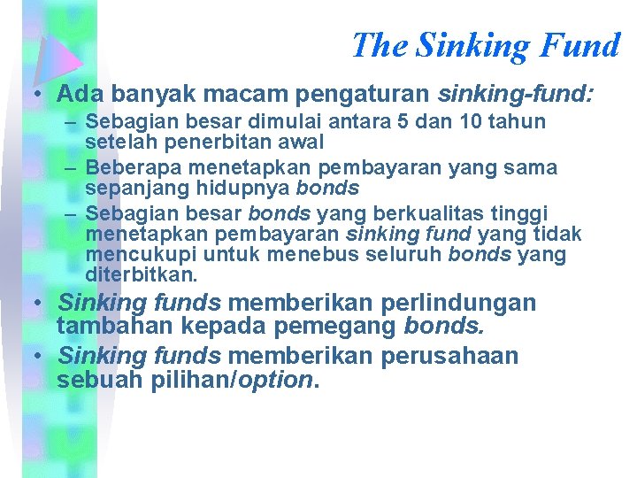 The Sinking Fund • Ada banyak macam pengaturan sinking-fund: – Sebagian besar dimulai antara