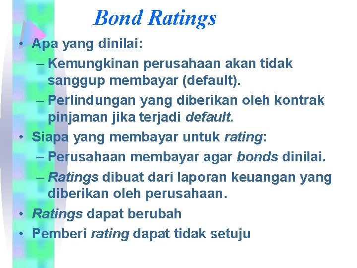 Bond Ratings • Apa yang dinilai: – Kemungkinan perusahaan akan tidak sanggup membayar (default).