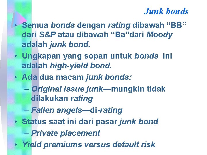 Junk bonds • Semua bonds dengan rating dibawah “BB” dari S&P atau dibawah “Ba”dari