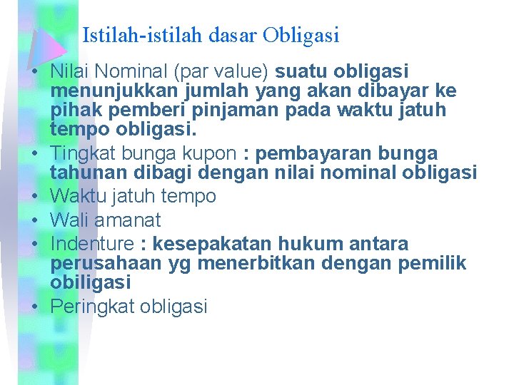 Istilah-istilah dasar Obligasi • Nilai Nominal (par value) suatu obligasi menunjukkan jumlah yang akan