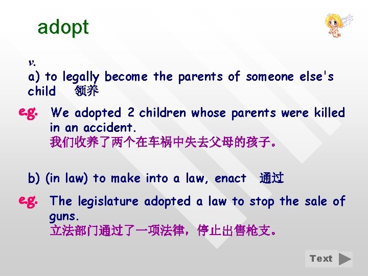 adopt v. a) to legally become the parents of someone else's child 领养 e.