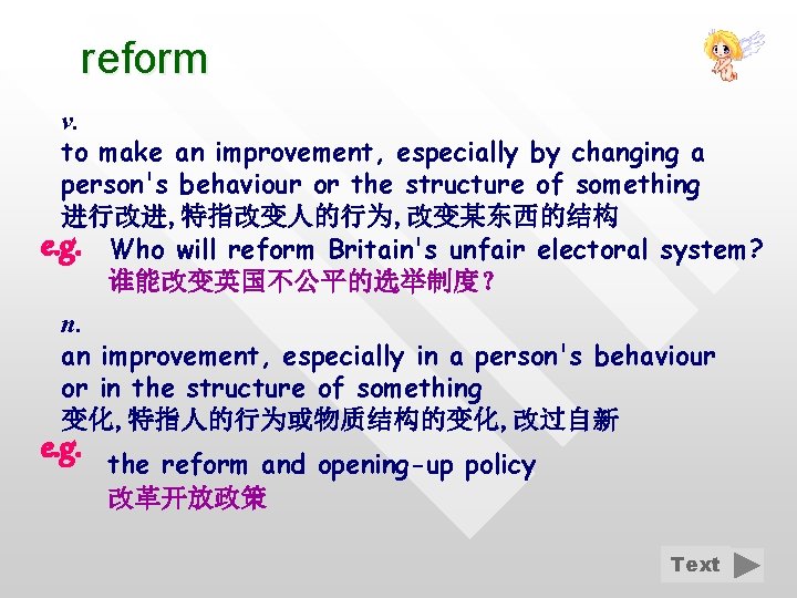 reform v. to make an improvement, especially by changing a person's behaviour or the