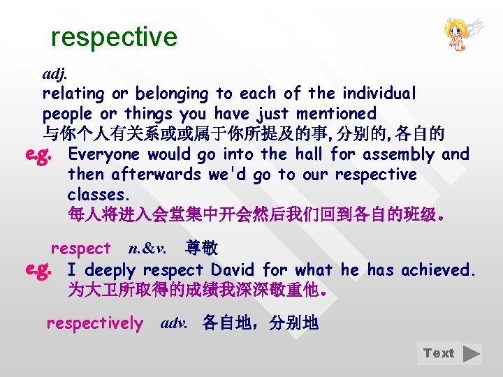 respective adj. relating or belonging to each of the individual people or things you