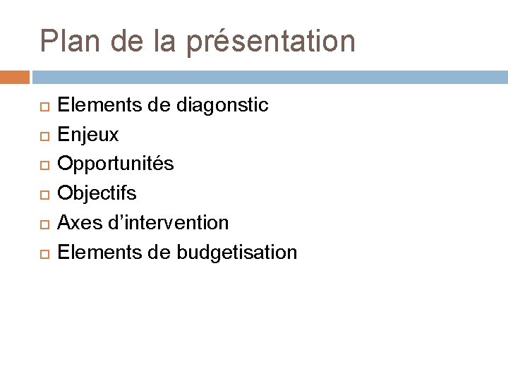 Plan de la présentation Elements de diagonstic Enjeux Opportunités Objectifs Axes d’intervention Elements de