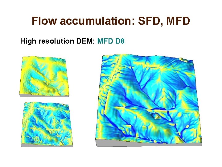 Flow accumulation: SFD, MFD High resolution DEM: MFD D 8 