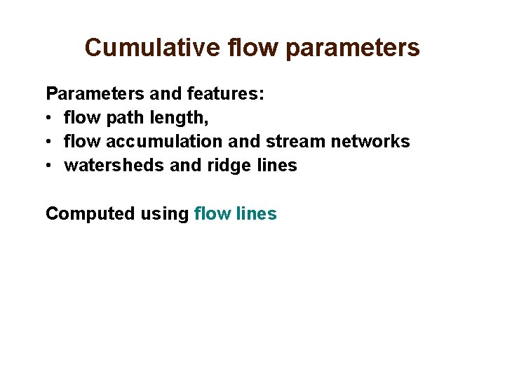 Cumulative flow parameters Parameters and features: • flow path length, • flow accumulation and