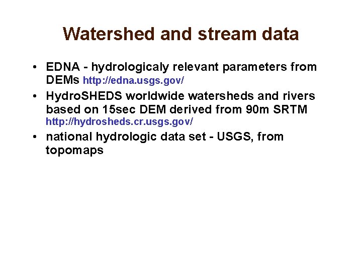 Watershed and stream data • EDNA - hydrologicaly relevant parameters from DEMs http: //edna.