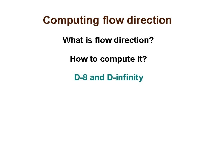 Computing flow direction What is flow direction? How to compute it? D-8 and D-infinity