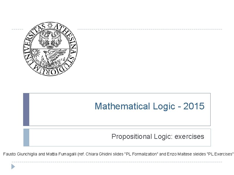 Mathematical Logic - 2015 Propositional Logic: exercises Fausto Giunchiglia and Mattia Fumagalli (ref. Chiara