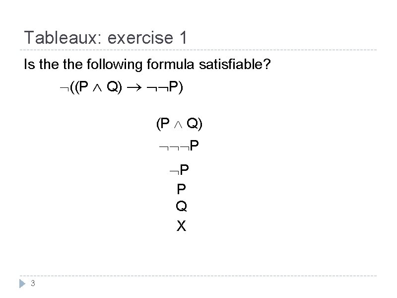 Tableaux: exercise 1 Is the following formula satisfiable? ((P Q) P) (P Q) P