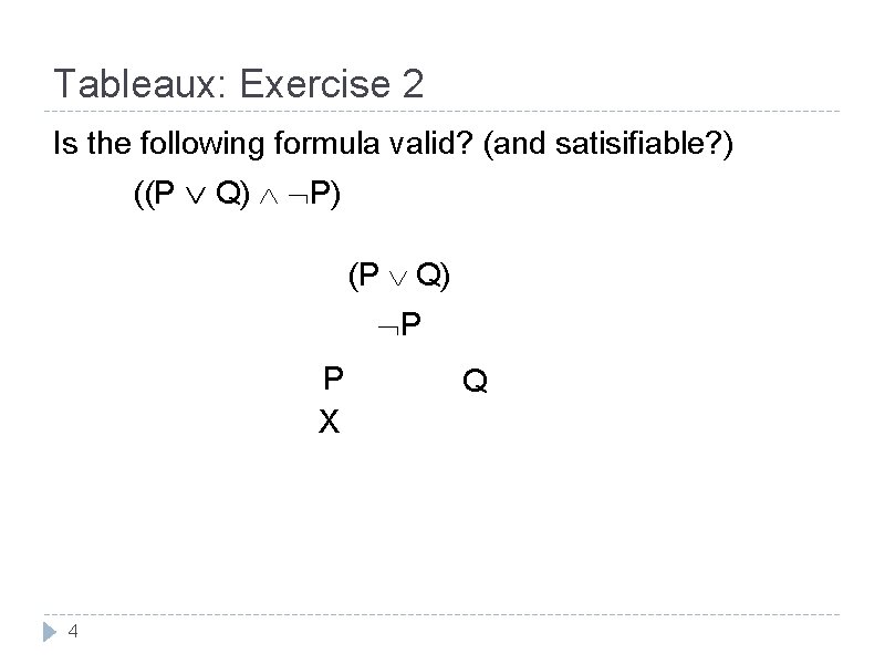 Tableaux: Exercise 2 Is the following formula valid? (and satisifiable? ) ((P Q) P)