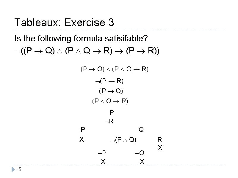 Tableaux: Exercise 3 Is the following formula satisifable? ((P Q) (P Q R) (P