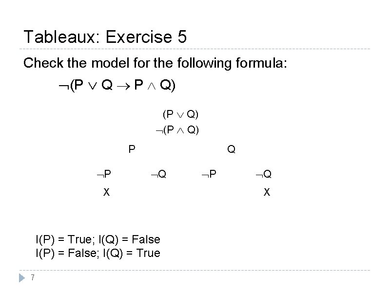 Tableaux: Exercise 5 Check the model for the following formula: (P Q P Q)