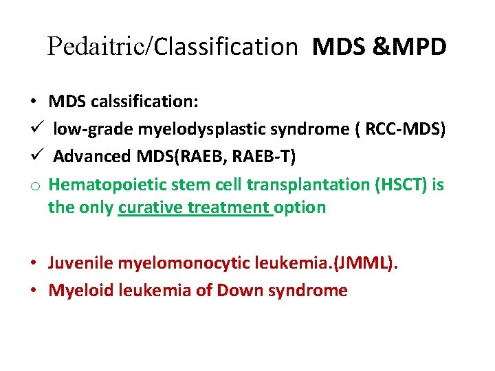 Pedaitric/Classification MDS &MPD • MDS calssification: ü low‐grade myelodysplastic syndrome ( RCC‐MDS) ü Advanced