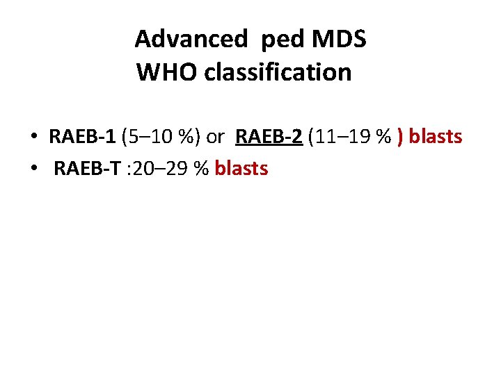 Advanced ped MDS WHO classification • RAEB‐ 1 (5– 10 %) or RAEB‐ 2